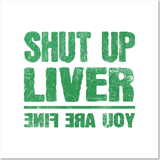 Shut Up Liver You're Fine Funny St. Patrick's Day Wall Art by JohnnyxPrint